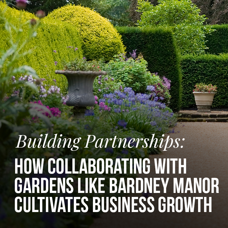 Building Partnerships: How Collaborating with Gardens Like Bardney Manor Cultivates Business Growth