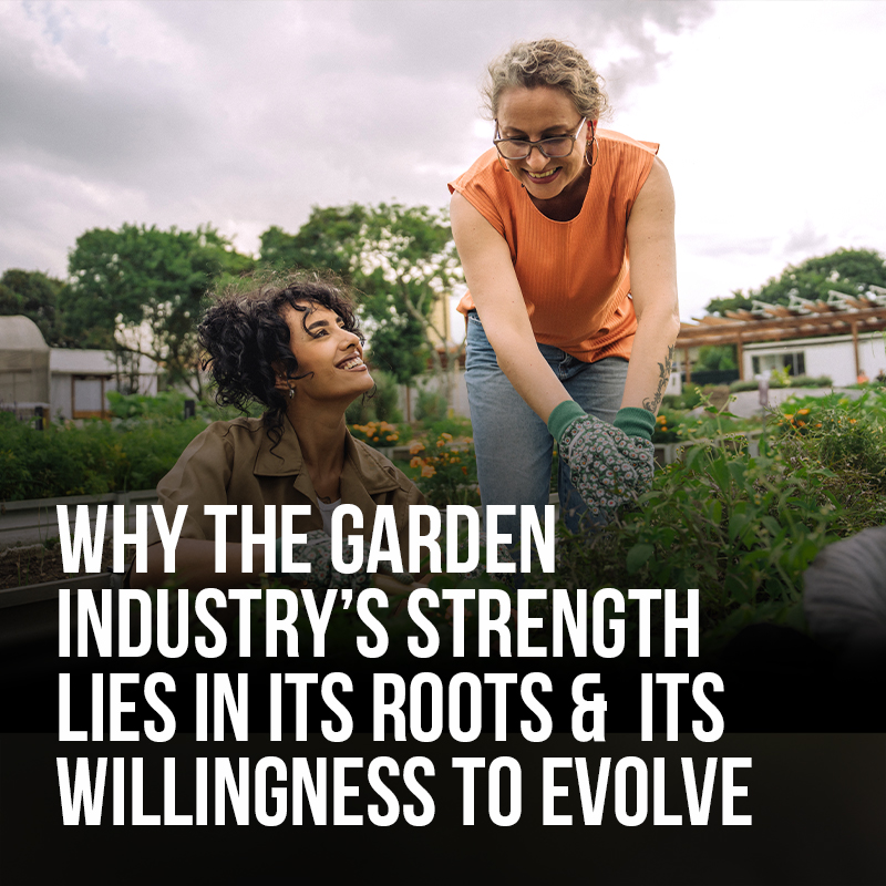 Why the Garden Industry’s Strength Lies in Its Roots and Its Willingness to Evolve