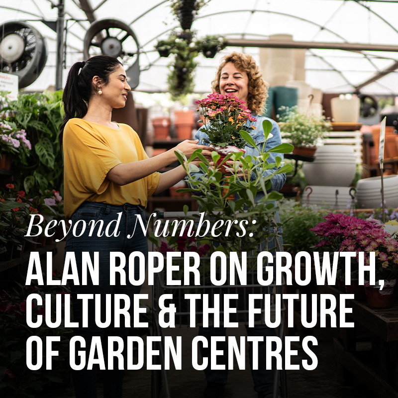 Beyond Numbers: Alan Roper on Growth, Culture and the Future of Garden Centres