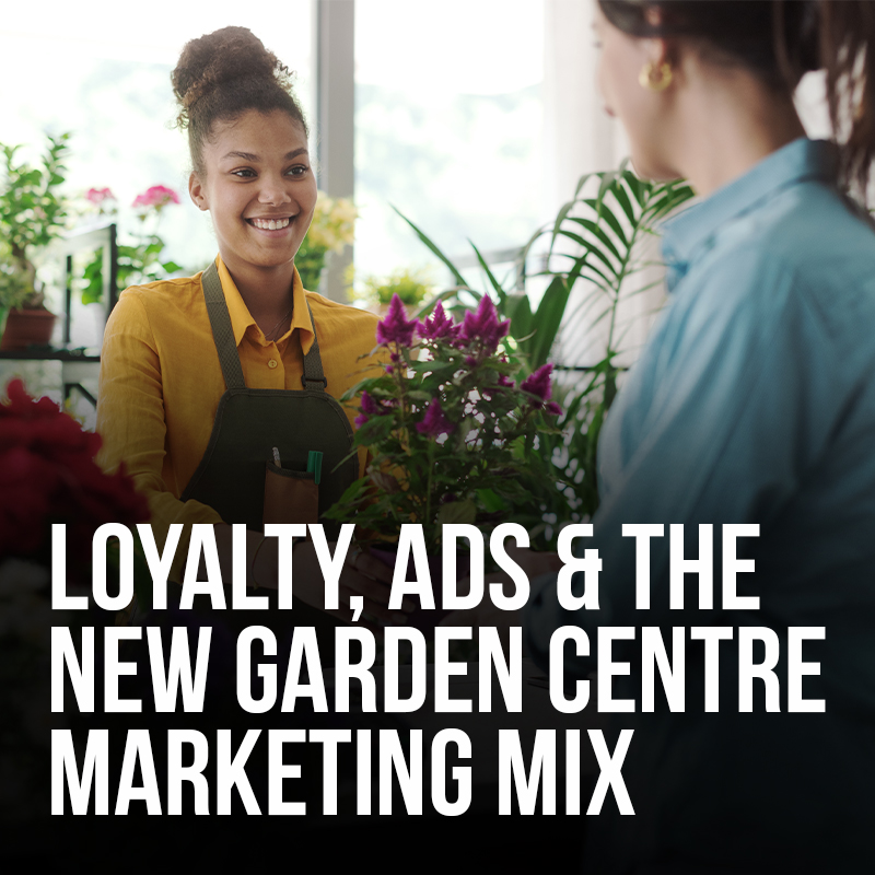 Loyalty, Ads and the New Garden Centre Marketing Mix