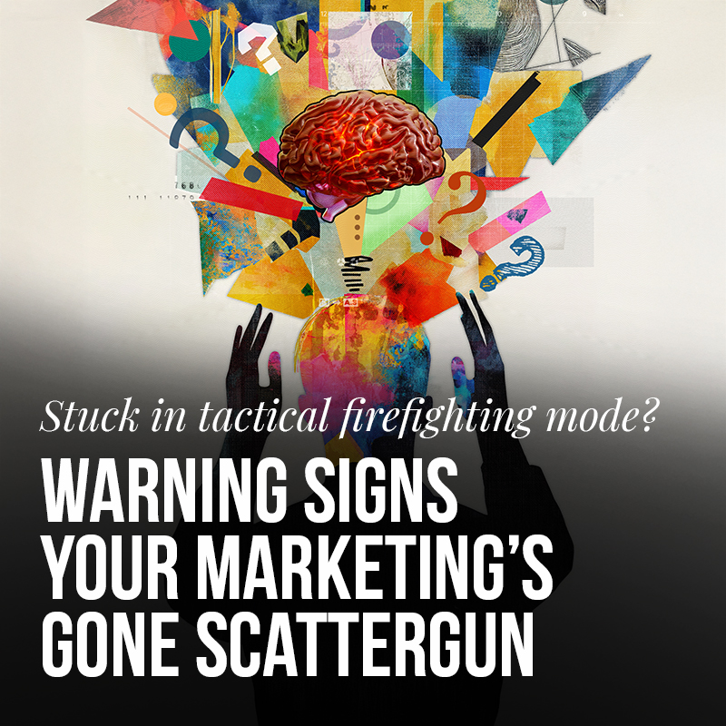 Are you stuck in tactical firefighting mode? Warning signs your marketing’s gone scattergun