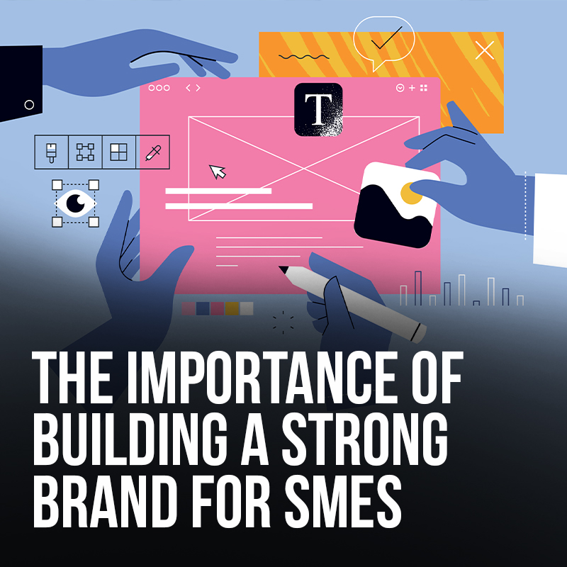 The Importance of Building a Strong Brand for SMEs