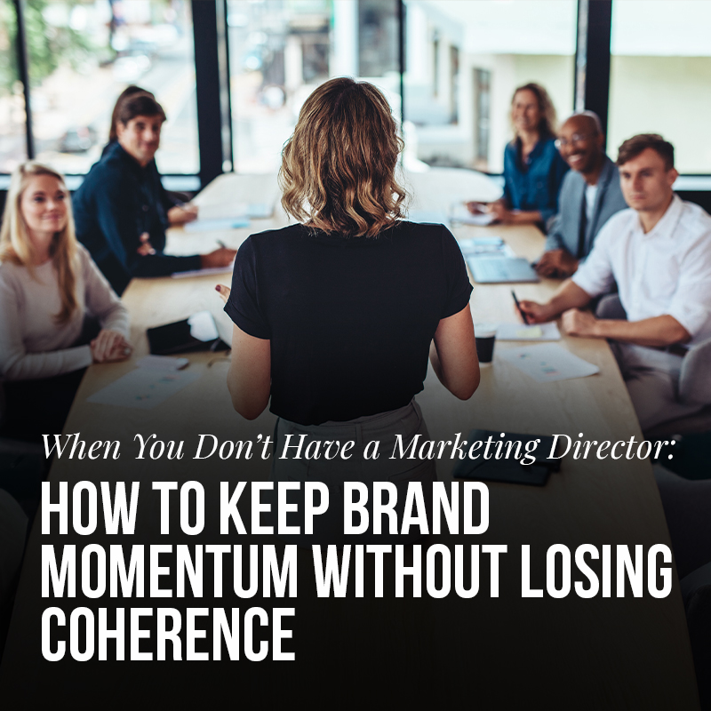 When You Don’t Have a Marketing Director: How to Keep Brand Momentum Without Losing Coherence (and Why Fractional Leadership Works)
