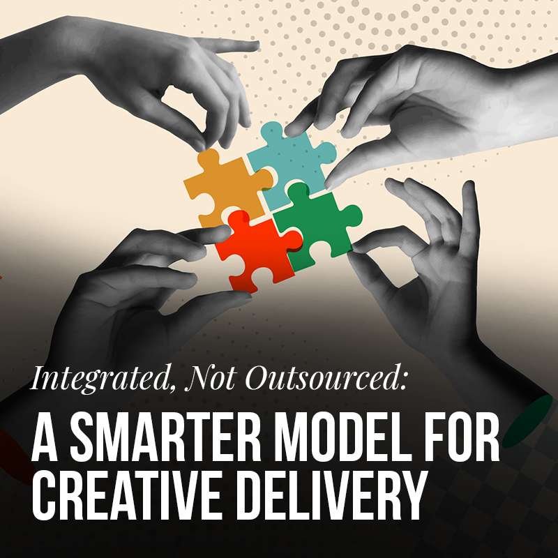 Integrated, Not Outsourced: A Smarter Model for Creative Delivery