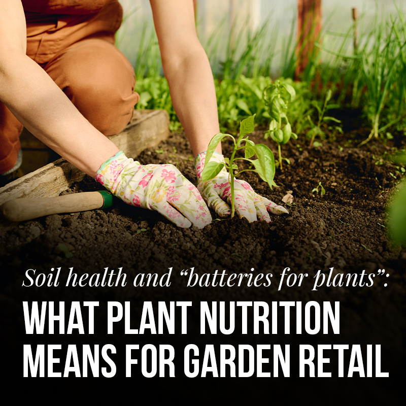 Soil health and “batteries for plants”: What plant nutrition means for garden retail